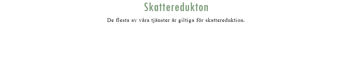 Skatteredukton De flesta av våra tjänster är giltiga för skattereduktion.